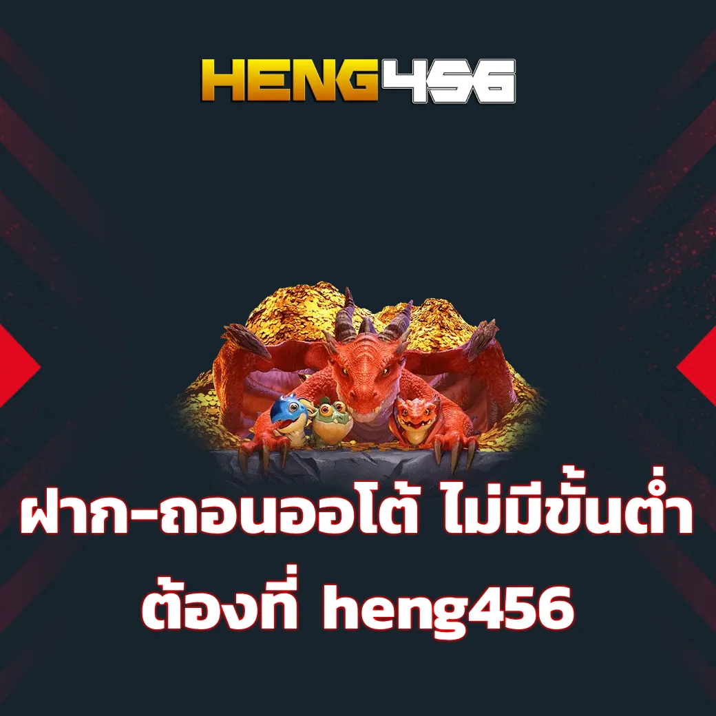 ฝาก-ถอนออโต้ ไม่มีขั้นต่ำ ระบบทันสมัย ต้องที่ heng456 heng456